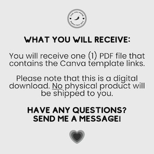 May include: A digital download graphic with the text "WHAT YOU WILL RECEIVE: You will receive one (1) PDF file that contains the Canva template links. Please note that this is a digital download. No physical product will be shipped to you. HAVE ANY QUESTIONS? SEND ME A MESSAGE!"