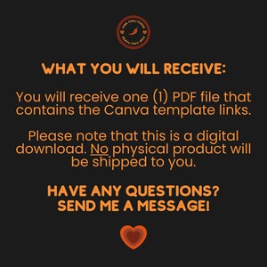 May include: Orange text on a black background with the words "WHAT YOU WILL RECEIVE:" and "You will receive one (1) PDF file that contains the Canva template links. Please note that this is a digital download. No physical product will be shipped to you. HAVE ANY QUESTIONS? SEND ME A MESSAGE!"