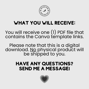 May include: A digital download graphic with the text "WHAT YOU WILL RECEIVE: You will receive one (1) PDF file that contains the Canva template links. Please note that this is a digital download. No physical product will be shipped to you. HAVE ANY QUESTIONS? SEND ME A MESSAGE!"