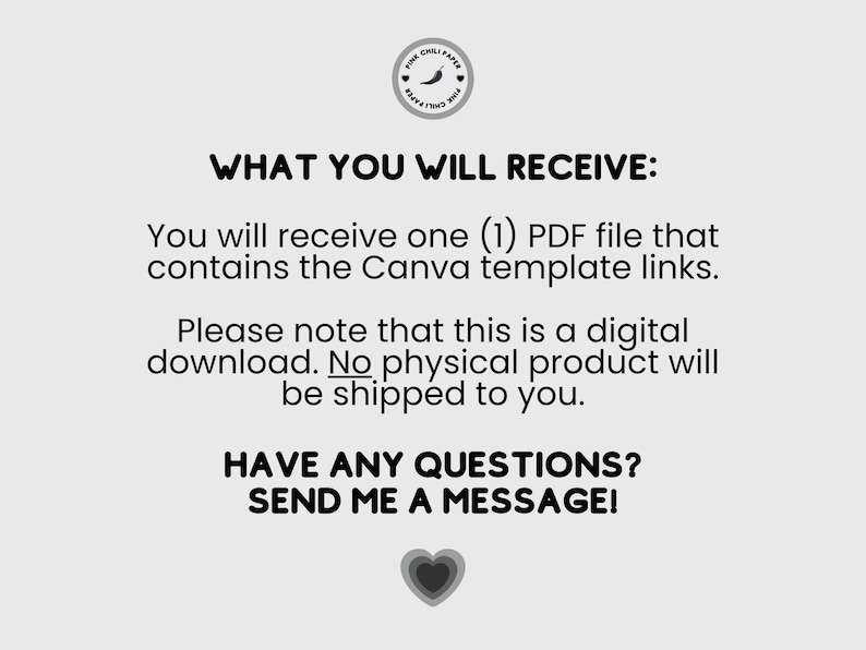 May include: A digital download graphic with the text "WHAT YOU WILL RECEIVE: You will receive one (1) PDF file that contains the Canva template links. Please note that this is a digital download. No physical product will be shipped to you. HAVE ANY QUESTIONS? SEND ME A MESSAGE!"