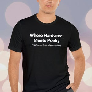 Puede incluir: Una camiseta negra con el texto "Where Hardware Meets Poetry" y el lema "FPGA Engineer. Crafting Elegance in Binary".
