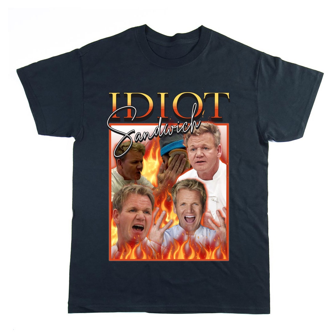Gordon Ramsay Homage T-shirt, Hells Kitchen Fans, Idiot Sandwich, It's ...