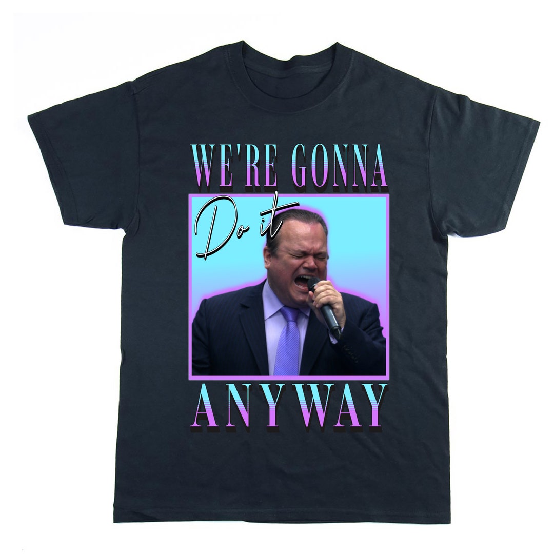 We're Gonna Do It Anyway Meme T-shirt, Homage Tee, Oversized T-shirt