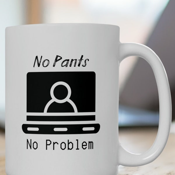 No Pants No Problem Ceramic Mug 15oz Gift for Her Him Zoom Office Coworker Funny Virtual Meeting