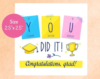 May include: A printable 2.5" x 2.5" card with a graduation theme. The card features the letters "YOU" with the chemical symbols for Yttrium, Oxygen, and Uranium. The card also includes a graduation cap, a trophy, and the text "DID IT! Congratulations, grad!"