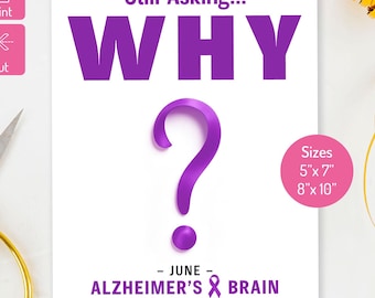 May include: A white digital print with the text "Still Asking... WHY?" in purple. The print is for Alzheimer's and Brain Awareness Month, with size options of 5"x7" and 8"x10".