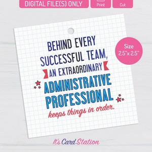 May include: A printable 2.5" x 2.5" card with a blue and red design on a white background. The card says "Behind every successful team, an extraordinary administrative professional keeps things in order." It's Card Station is printed at the bottom.