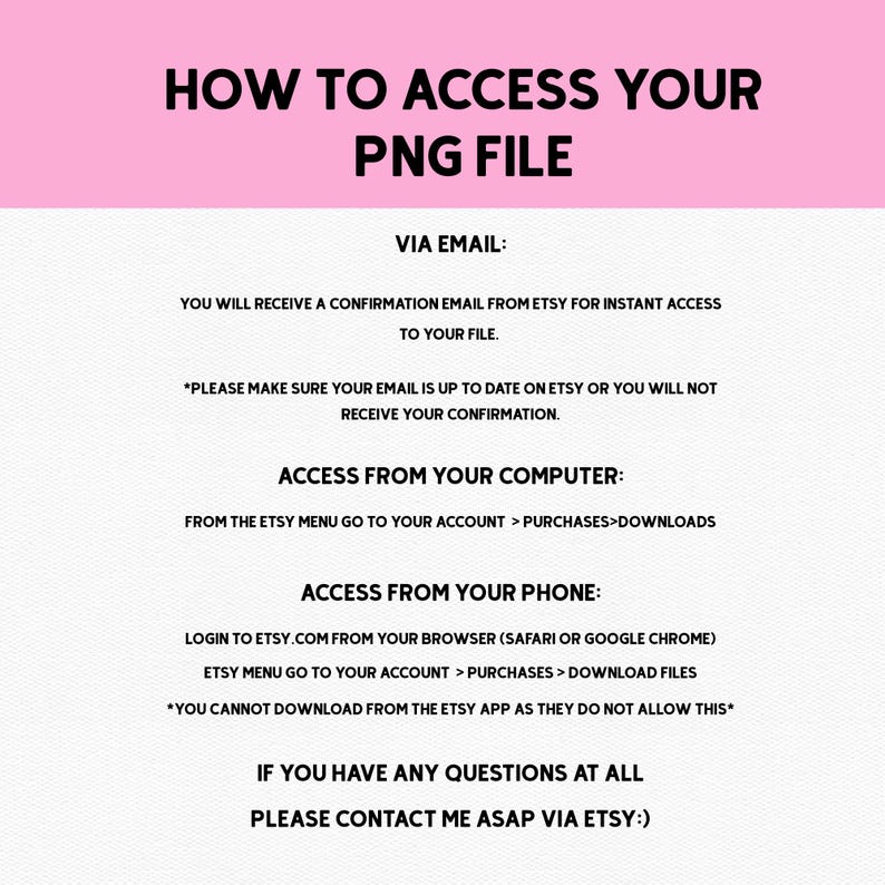 May include: A pink and white graphic providing instructions on how to access a PNG file. The text details access via email, computer, and phone, including a note about the Etsy app. The text is in English.
