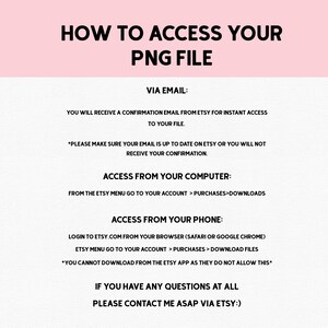May include: Pink and white graphic with instructions on how to access a PNG file via email, computer, or phone. The text includes the phrase "PLEASE CONTACT ME ASAP VIA ETSY".