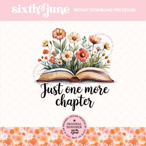 Just One More Chapter Png Sublimation Design, Bookworm Png, Book with Wildflowers Png, Book Lover PNG, Literary Quote Png, Cozy Reading Png