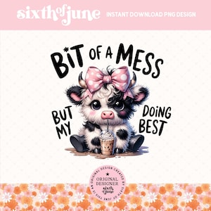 May include: A cartoon cow with black and white spots wearing a pink bow and holding a milkshake. The text "Bit of a mess but my doing best" is written around the cow.