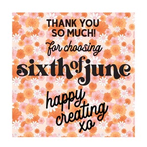 May include: A pink and orange floral background with the text "Thank you so much! for choosing sixth of june happy creating xo" in black.