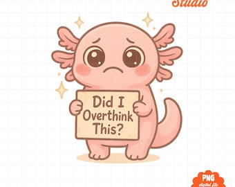 Did I Overthink This png, Anxiety Quote Design, Relatable Mental Health png, Cute Axolotl Aesthetic, Overthinking Humor