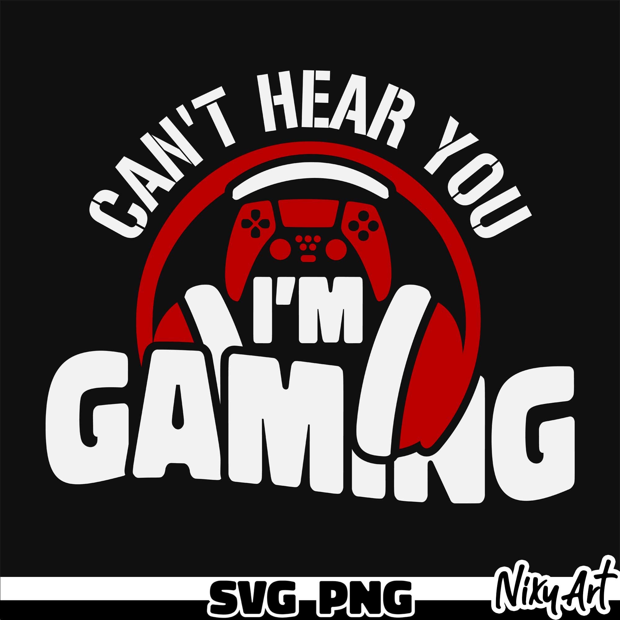 Can't Hear You I'm Gaming Svg Png Gamer Svg Png Video Games SVG and PNG ...