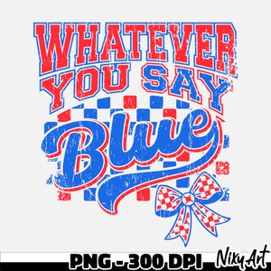May include: Red and blue graphic design with the text "Whatever You Say Blue" and a red and white checked bow.