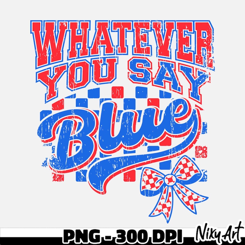 May include: Red and blue graphic design with the text "Whatever You Say Blue" and a red and white checked bow.