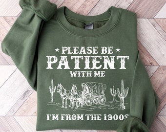 Please Be Patient with Me I'm from the 1900s Shirt, Funny Graphic Shirt, 1900s Graphic Tee, Western Graphic Tee, born in 1900s birthday gift