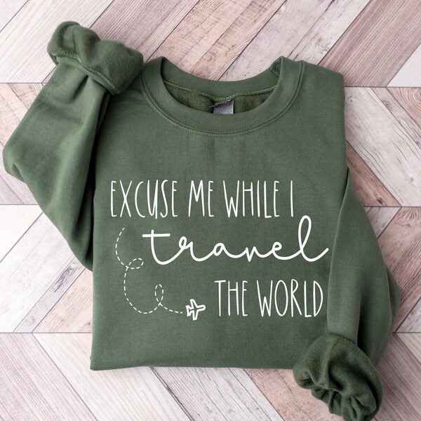 Excuse Me while I Travel the World! Sweatshirt, T-shirt or Long Sleeve Shirt, Travel Vacation Shirt, Adventure Shirts, Gift for Nature Lover