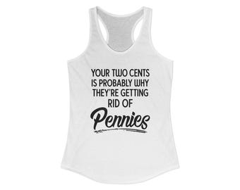 Probablemente tu opinión sea la razón por la que están eliminando las monedas de un centavo. Camiseta sin mangas estilo racerback para mujer.