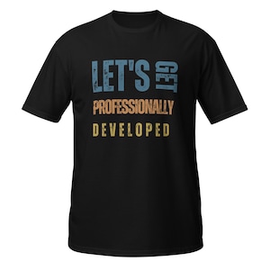 May include: A black short-sleeved t-shirt featuring the distressed-style text LET'S GET in blue, PROFESSIONALLY in orange, and DEVELOPED in yellow. The graphic is centered on the chest of the shirt, which has a crew neckline and a standard fit.