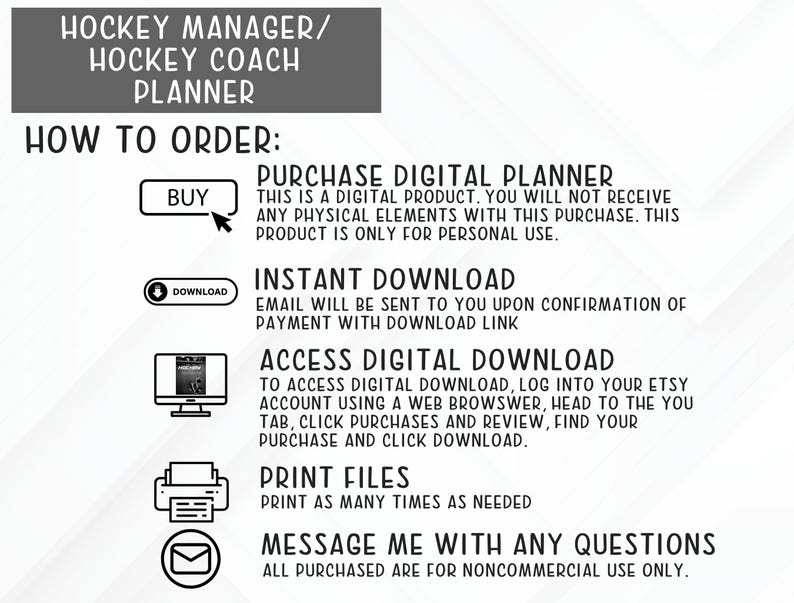 May include: A black and white graphic with instructions on how to order a digital hockey coach planner. The graphic includes the words "BUY", "DOWNLOAD", "PURCHASE DIGITAL PLANNER", "INSTANT DOWNLOAD", "ACCESS DIGITAL DOWNLOAD", "PRINT FILES", and "MESSAGE ME WITH ANY QUESTIONS".