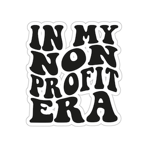 In My Non Profit Era  Sticker, Era Sticker, Non Profit Sticker, Funny Non Profit Sticker, Computer Sticker, Non Profit Decal, Era Decal