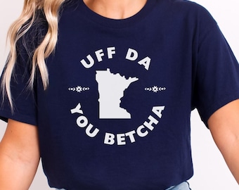 Uff Da Shirt, You Betcha Shirt, Minnesota Shirt, MN State Shirt, Funny Minnesota Tee, Minnesota Souvenir, Minnesota Gift, State Pride Shirt