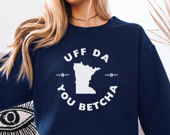 Minnesota Uff Da, Minnesota You Betcha, Minnesota Sweatshirt, Minnesota Hoodie, Minnesota Souvenir, Minnesota Gift, Uff Da, You Betcha