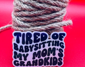 Funny Mom Life Sticker: Tired of Babysitting Grandkids, Waterproof Vinyl Decal
