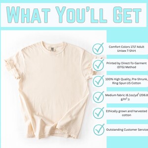 May include: A cream-colored Comfort Colors 1717 adult unisex t-shirt. The shirt is made of 100% ring-spun US cotton and printed using the Direct-To-Garment method. The fabric is a medium weight, 6.1oz/yd&sup2;. The shirt is ethically grown and harvested cotton.