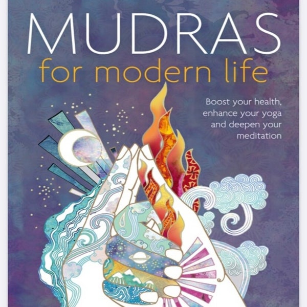Mudras for Modern Life: Boost your health, re-energize your life, enhance your yoga and deepen your meditation Ebook