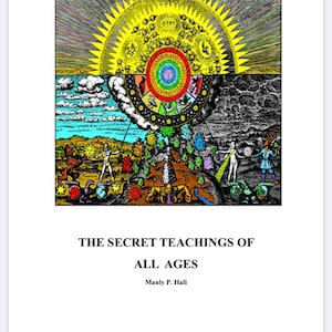 The Secret Teachings of All Ages: An Encyclopedic Outline of Masonic, Hermetic, Qabbalistic and Rosicrucian Symbolical Philosophy Ebook
