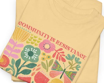 Community is Resistance T-Shirt, Floral Graphic Tee, Social Justice Shirt