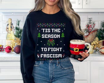 Tis The Season To Fight Fascism Ugly Christmas Sweater, Funny Political Holiday Sweatshirt