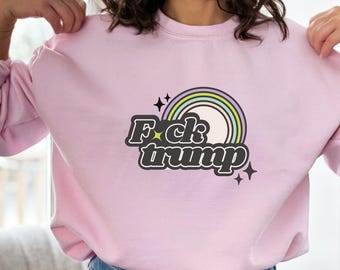 Fck Trump Sweatshirt - Political Slogan Crewneck - Anti Trump Rainbow Top
