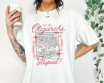 Oligarchs Stupid T-Shirt, Political Satire Tee, Funny Anti Capitalism Shirt