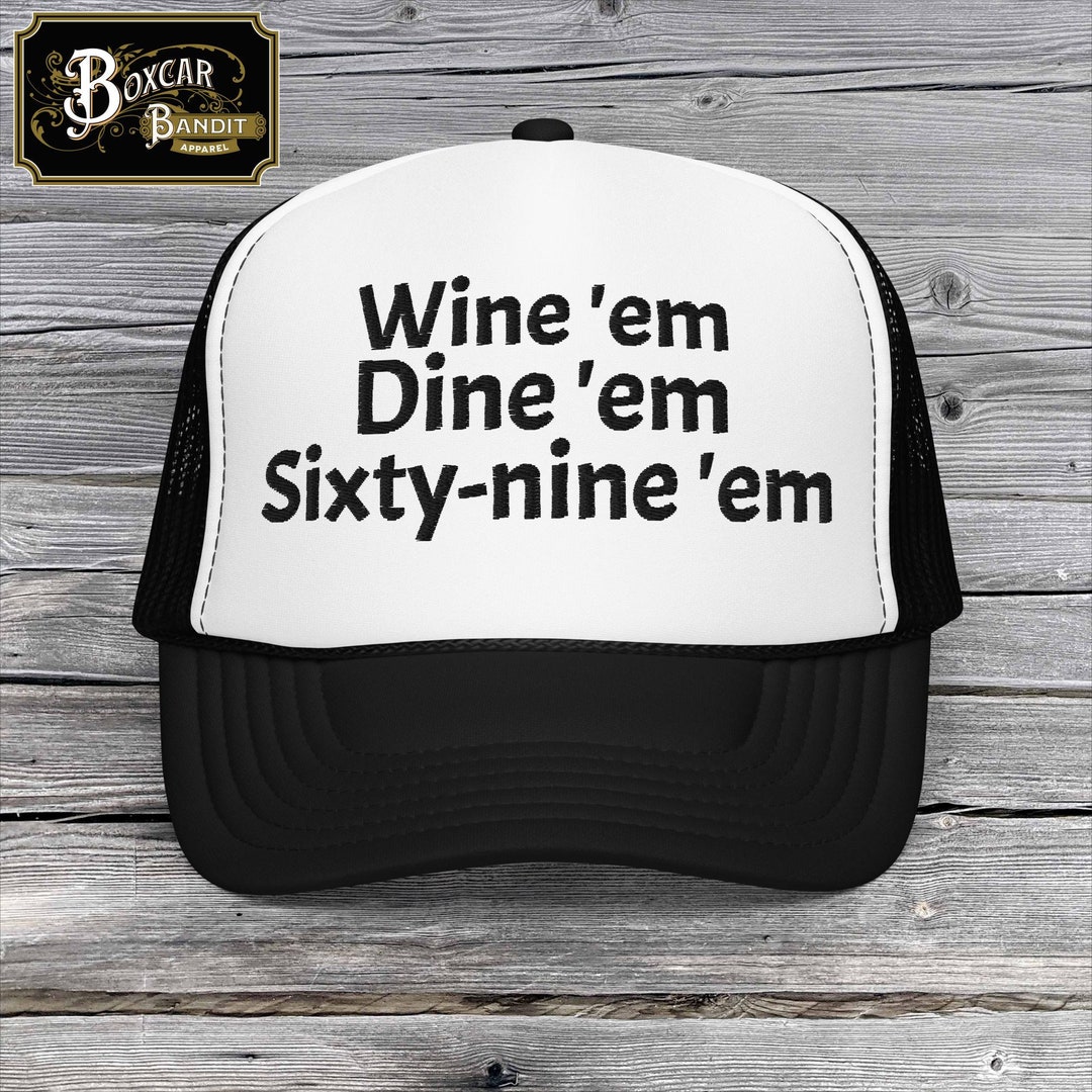 Wine'em, Dine'em, Sixty-nine'em, Dumb and Dumber Seabass Hat, Kick