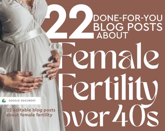 22 Over 40 Female Fertility Blog Articles | Female Fertility for over 40s Blog Article | Improve Women Fertility Marketing |Prewritten Blogs