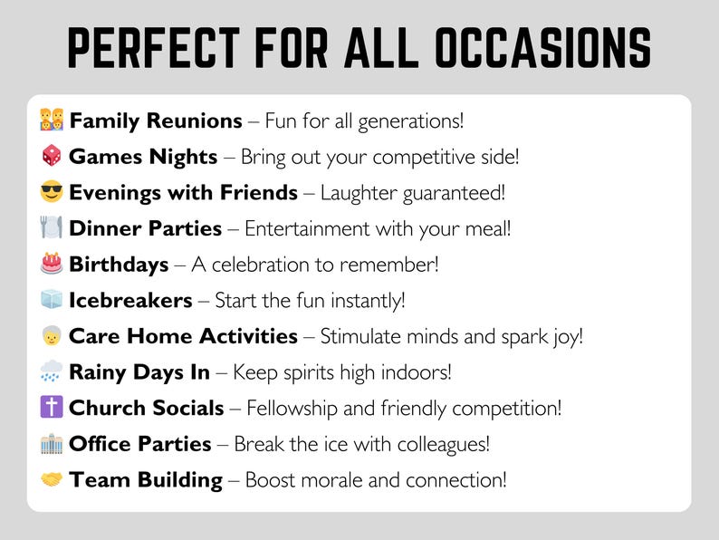 Perfect for all occasions:
- Family reunions
- Games Nights
- Evenings with Friends
- Dinner Parties
- Birthdays
- Icebreakers
- Care Home Activities
- Church Socials
- Rainy Days In
- Office Parties
- Team Building