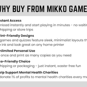 Why buy from Mikko Games?
- Download and start playing in minutes
- Print-friendly designs
- Unlimited personal use
- Eco-friendly choice
- Help support mental health charities