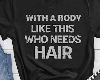 Funny Husband Gym Shirt: Body Like This Who Needs Hair
