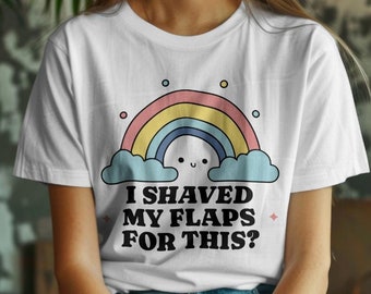 Funny Sarcastic T-Shirt: I Shaved My Flaps For This