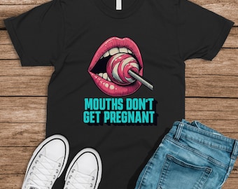 Mouths Don't Get Pregnant Shirt, Funny Lollipop Lips T-Shirt, Inappropriate Adult Humor Tee, Bachelorette Gag Gift, Dirty Joke