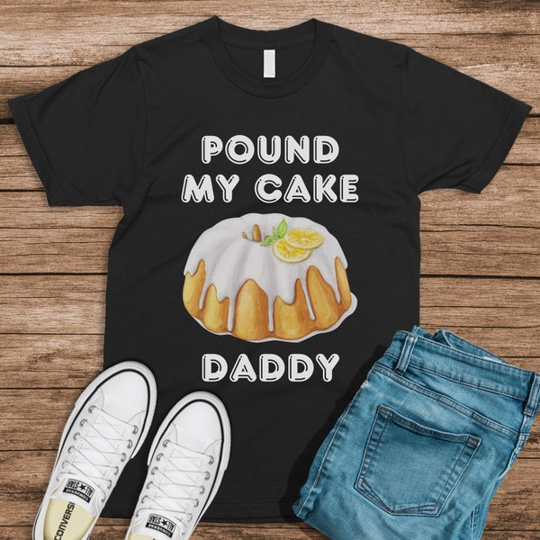 Pound My Cake Daddy, Funny, Joke, Sarcastic, Adult Humor, funny gift, humor shirt, Funny Meme shirt, inappropriate shirt offensive