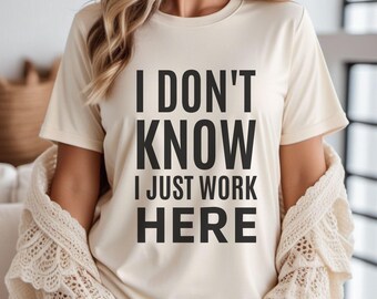 Funny Sarcastic Graphic Tee: I Don't Know I Just Work Here