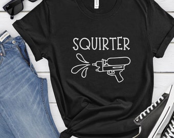 Squirter Funny Tee Regalo divertido y sarcástico, Sarcástico, Humor adulto Camisa divertida Meme camisa inapropiada ofensivo bff regalo humor sucio