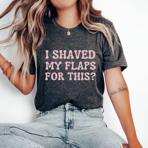 embarrassing t-shirts inappropriate tshirt Shaved  my Flaps Funny wife shirt shirt Sarcastic funny gift humor shirt Funny Embarrassing shirt