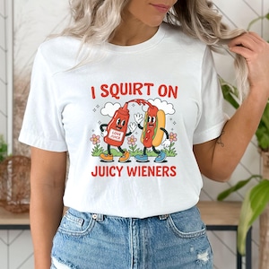Cringe t shirts squirt on Juicy Wieners Funny Inappropriate Adult Humor Tee Embarrassing Joke Shirt Gag Gift for Him or Her for Girls Trip