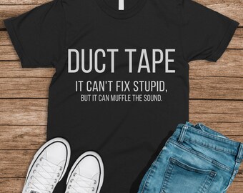 May include: Black t-shirt with white text that reads "DUCT TAPE IT CAN'T FIX STUPID, BUT IT CAN MUFFLE THE SOUND."