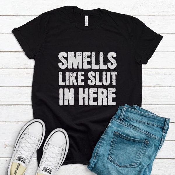 Smells Like Slut In Here Offensive Adult Humor Sarcastic Offensive Rude Sarcasm Funny T-Shirts, Parody Gifts, Ironic Tees, specific shirt